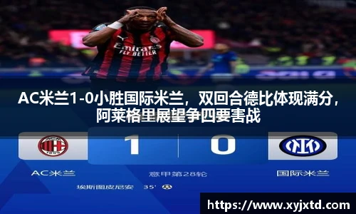 AC米兰1-0小胜国际米兰，双回合德比体现满分，阿莱格里展望争四要害战